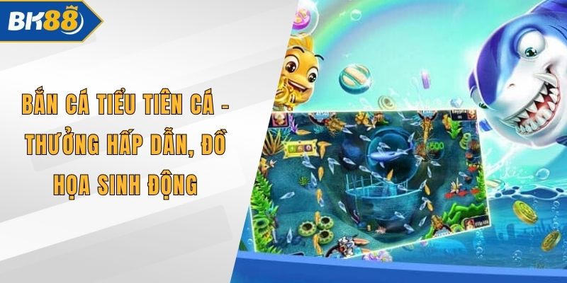 Bắn Cá Tiểu Tiên Cá - Thưởng Hấp Dẫn, Đồ Họa Sinh Động