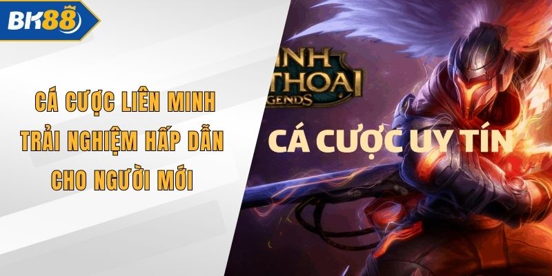 Cá Cược Liên Minh Trải Nghiệm Hấp Dẫn Cho Người Mới