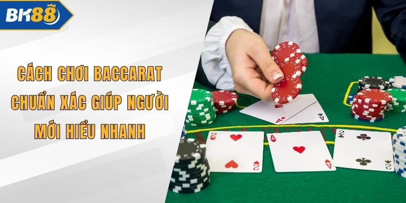 Cách Chơi Baccarat Chuẩn Xác Giúp Người Mới Hiểu Nhanh