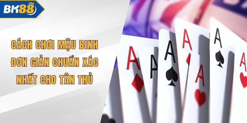 Cách Chơi Mậu Binh Đơn Giản Chuẩn Xác Nhất Cho Tân Thủ