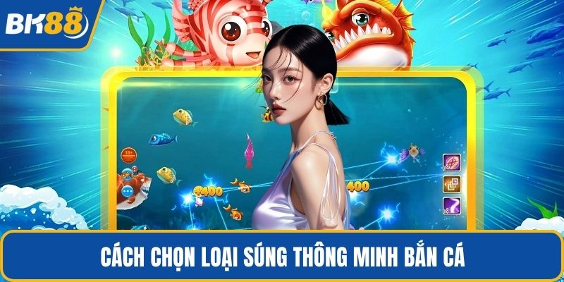 Cách chọn loại súng thông minh bắn cá