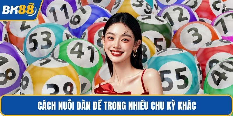 Cách nuôi dàn đề trong nhiều chu kỳ khác