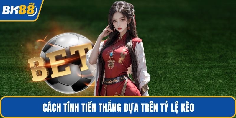 Cách tính tiền thắng dựa trên tỷ lệ kèo