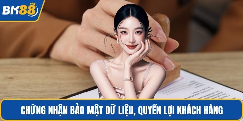 Chứng nhận bảo mật dữ liệu, quyền lợi khách hàng