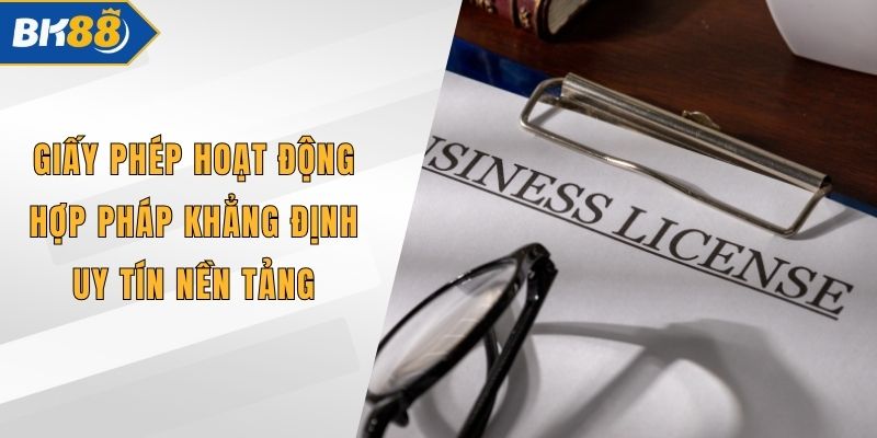 Giấy Phép Hoạt Động Hợp Pháp Khẳng Định Uy Tín Nền Tảng