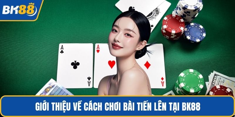 Giới thiệu về cách chơi bài tiến lên tại BK88