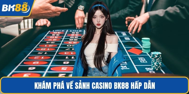 Khám phá về sảnh Casino BK88 hấp dẫn