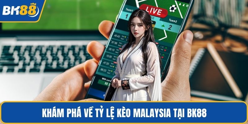Khám phá về tỷ lệ kèo Malaysia tại BK88