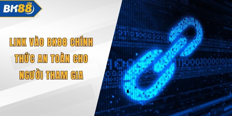 Link Vào BK88 Chính Thức An Toàn Cho Người Tham Gia