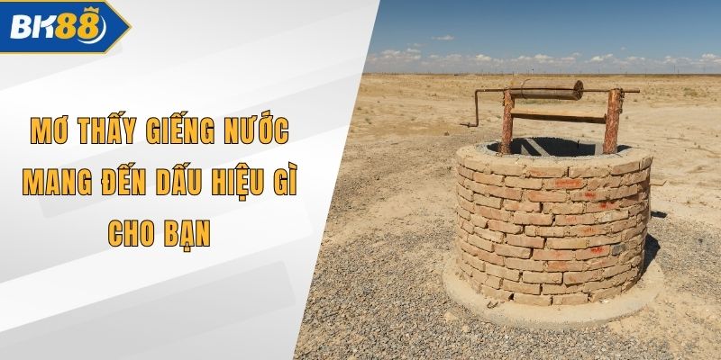 Mơ Thấy Giếng Nước Mang Đến Dấu Hiệu Gì Cho Bạn