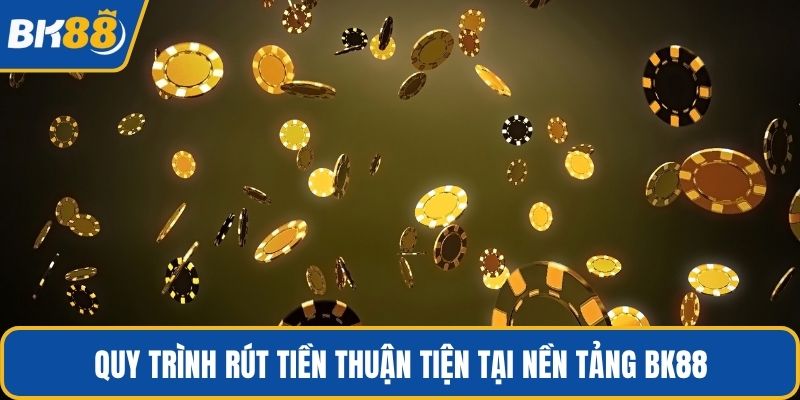 Quy trình rút tiền thuận tiện tại nền tảng BK88