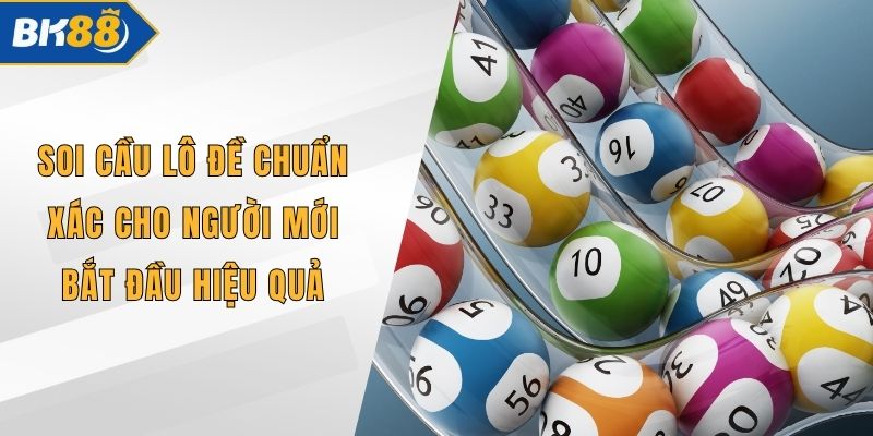 Soi Cầu Lô Đề Chuẩn Xác Cho Người Mới Bắt Đầu Hiệu Quả