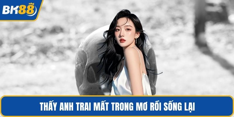 Thấy anh trai mất trong mơ rồi sống lại