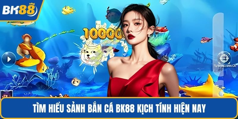 Tìm hiểu sảnh bắn cá BK88 kịch tính hiện nay