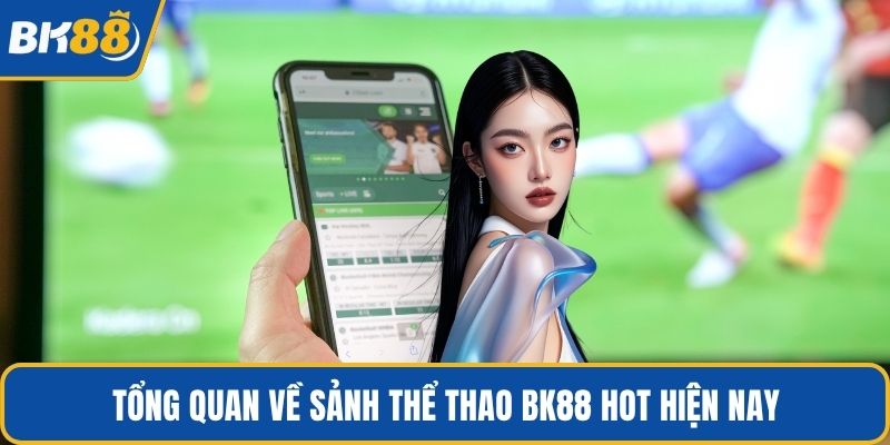 Tổng quan về sảnh thể thao BK88 hot hiện nay