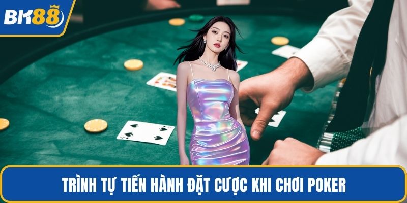 Trình tự tiến hành đặt cược khi chơi poker